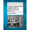 The works of Jeremy Bentham / published under the superintendence of his executor, John Bowring. Volume 4 of 11