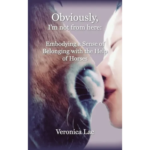 Obviously, I'm Not from Here: Embodying a Sense of Belonging with the Help of Horses
