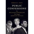 Public Confessions: The Religious Conversions That Changed American Politics