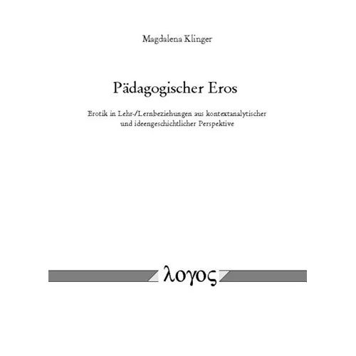 Padagogischer Eros: Erotik in Lehr-/Lernbeziehungen Aus Kontextanalytischer Und Ideengeschichtlicher Perspektive