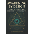 Awakening by Design: What if reality was designed to wake you up?