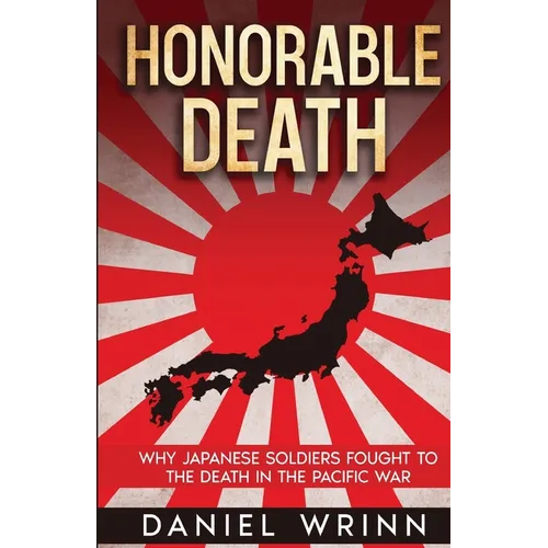 Honorable Death: Why Japanese Soldiers Fought to the Death in the Pacific War