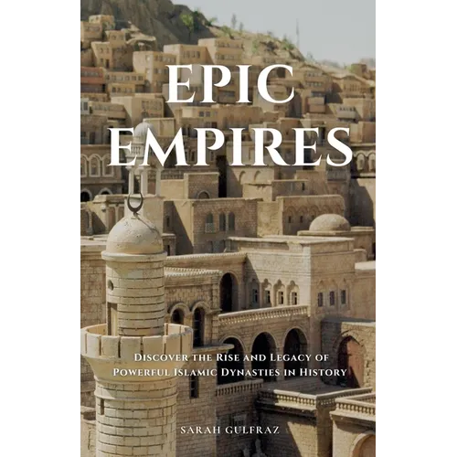 Epic Empires: Discover the Rise and Legacy of Powerful Islamic Dynasties in History