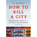 How to Kill a City: Gentrification, Inequality, and the Fight for the Neighborhood