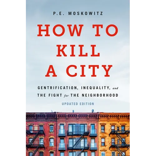 How to Kill a City: Gentrification, Inequality, and the Fight for the Neighborhood