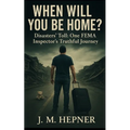 When Will You Be Home?: Stories of Service, Trauma, and Truth from a FEMA Inspector