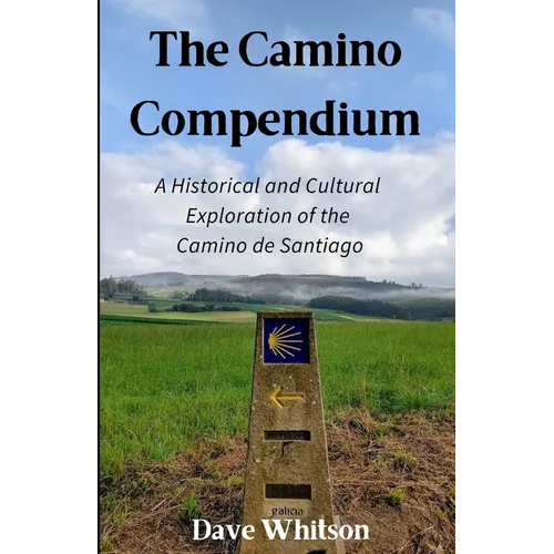 The Camino Compendium: A Historical and Cultural Exploration of the Camino de Santiago