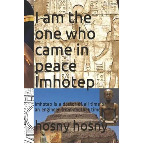 I am the one who came in peace Imhotep: Imhotep is a doctor of all time or an engineer from another time
