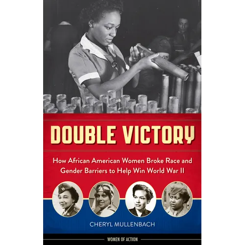 Double Victory: How African American Women Broke Race and Gender Barriers to Help Win World War II
