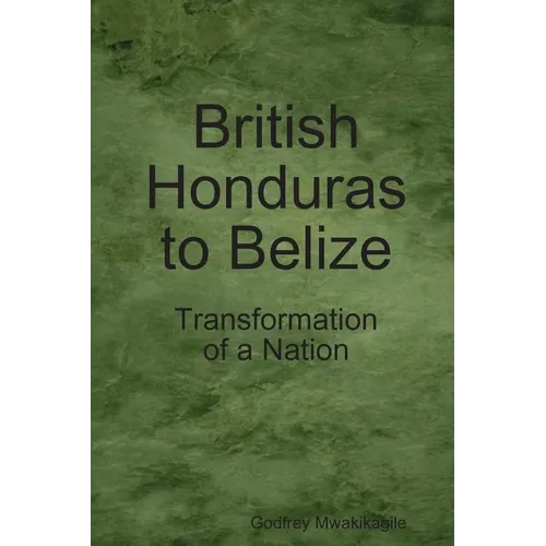 British Honduras to Belize: Transformation of a Nation