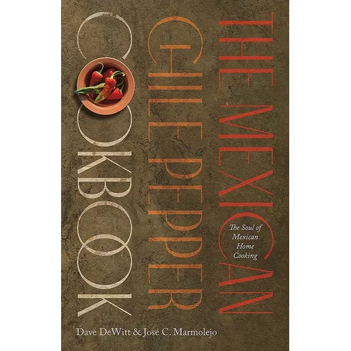 The Mexican Chile Pepper Cookbook: The Soul of Mexican Home Cooking