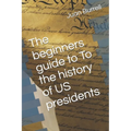The beginners guide to To the history of US presidents