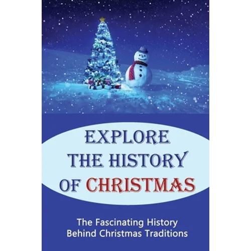 Explore The History Of Christmas: The Fascinating History Behind Christmas Traditions