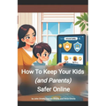 How to keep your kids (and parents) safer online: A guidebook for families
