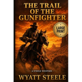 The Trail of the Gunfighter - LARGE PRINT: A Classic Western Novel