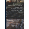 Bridging the Boundary--external Process and Performance in Organizational Teams