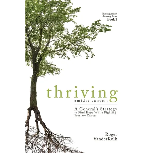 Thriving Amidst Cancer: A General's Strategy to Find Hope While Fighting Prostate Cancer