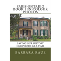 Paris Ontario Book 1 in Colour Photos: Saving Our History One Photo at a Time