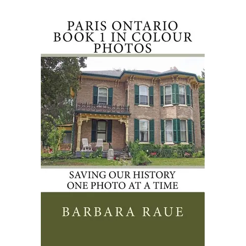 Paris Ontario Book 1 in Colour Photos: Saving Our History One Photo at a Time
