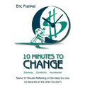 10 Minutes to Change: Business... Excellence... Accelerated. Spend 10 Minutes Reflecting on the Ideas You Like. 10 Seconds on the Ones You Don't.