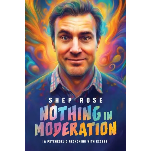 Nothing in Moderation: A Psychedelic Reckoning with Excess