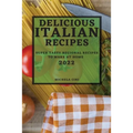 Delicious Italian Recipes 2022: Super Tasty Regional Recipes to Make at Home