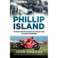 Phillip Island: The Inside Story of Australia's Fastest Race Track, Our Home of Motorsport