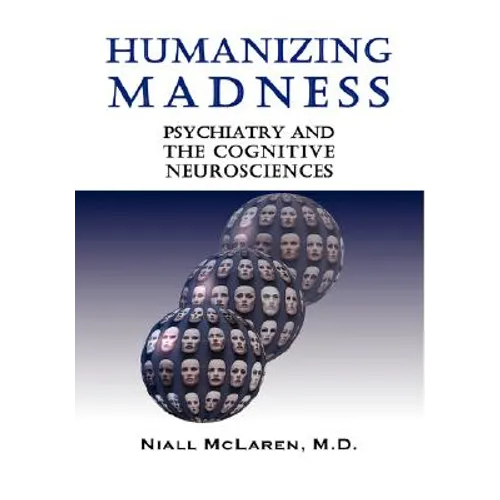 Humanizing Madness: Psychiatry and the Cognitive Neurosciences