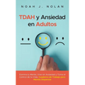 TDAH y Ansiedad en Adultos: Domina tu mente, vive sin ansiedad y toma el control de tu vida - Cuaderno de trabajo para mentes dispersas