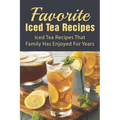 Favorite Iced Tea Recipes: Iced Tea Recipes That Family Has Enjoyed For Years: How To Make Iced Tea Fast