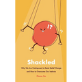 Shackled: Why We Are Predisposed to Resist Belief Change and How to Overcome Our Instincts