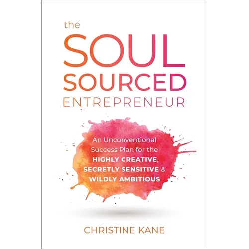 The Soul-Sourced Entrepreneur: An Unconventional Success Plan for the Highly Creative, Secretly Sensitive, and Wildly Ambitious - Hardcover