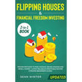 Flipping Houses and Financial Freedom Investing (Updated) 2-in-1 Book: Proven Methods to Find, Finance, Rehab, Manage and Resell Homes + Latest Reliab