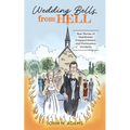 Wedding Bells from Hell: Real Stories of Heartbreak, Disappointment, and Humourous Incidents