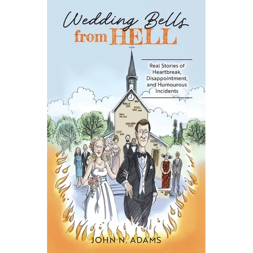 Wedding Bells from Hell: Real Stories of Heartbreak, Disappointment, and Humourous Incidents