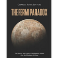 The Fermi Paradox: The History and Legacy of the Famous Debate over the Existence of Aliens
