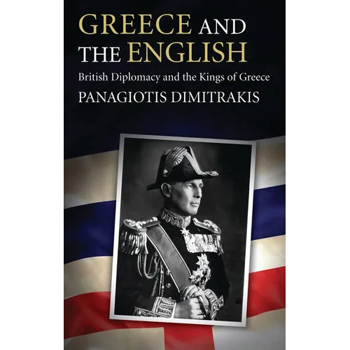 Greece and the English: British Diplomacy and the Kings of Greece