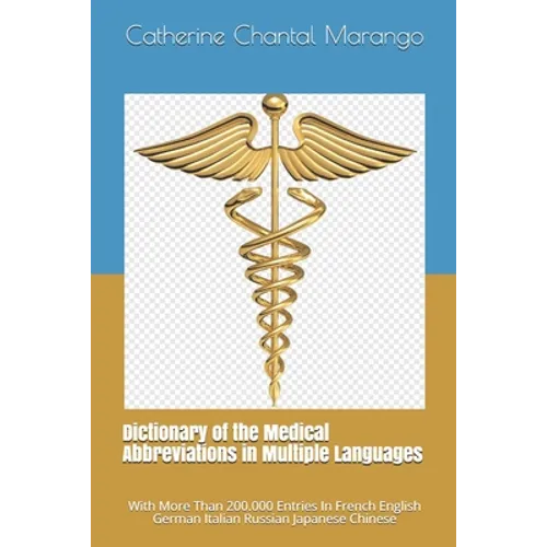Dictionary of the Medical Abbreviations in Multiple Languages: With More Than 200.000 Entries In French English German Italian Russian Japanese Chines