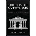 Griechische Mythologie: Geschichten aus dem griechischen Pantheon