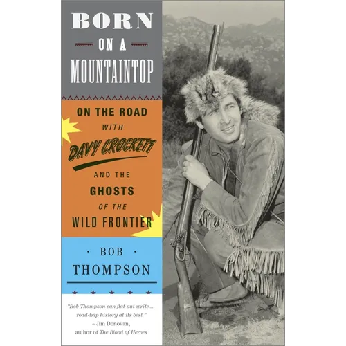Born on a Mountaintop: On the Road with Davy Crockett and the Ghosts of the Wild Frontier