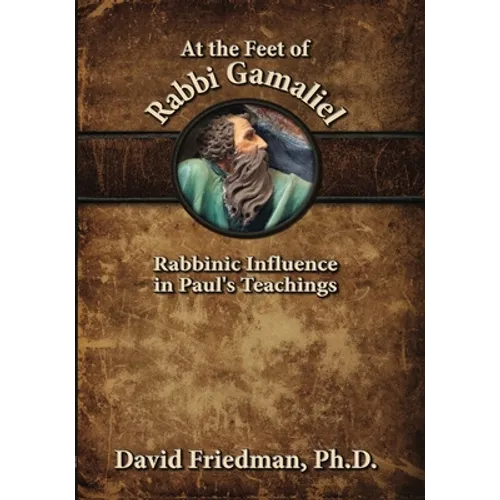 At the Feet of Rabbi Gamaliel: Rabbinic Influence in Paul's Teachings