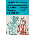 But You Seemed So Happy: A Marriage, in Pieces and Bits