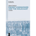 Dwight Eisenhower and the Holocaust: A History