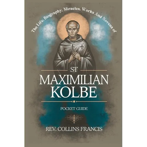 The Life, Biography, Miracles, Works And Novena to St Maximilian Kolbe: Pocket Guide