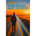 It's Time To Pack Your Bags And Get The Fuck Out