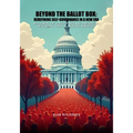 Beyond The Ballot Box: Redefining Self-Governance In A New Era: Reclaiming the People's Role and Confronting Entrenched Power in American Democracy