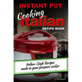 INSTANT POT Cooking Italian Recipe Book: Italian-style recipes made in your pressure cooker
