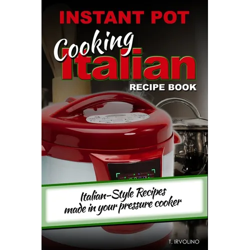 INSTANT POT Cooking Italian Recipe Book: Italian-style recipes made in your pressure cooker