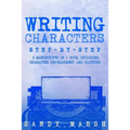 Writing Characters: Step-by-Step - 2 Manuscripts in 1 Book - Essential Character Archetypes, Character Emotions and Character Writing Tric