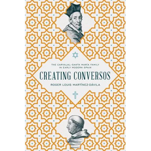 Creating Conversos: The Carvajal-Santa María Family in Early Modern Spain